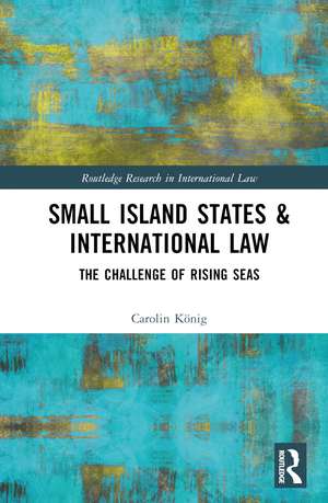 Small Island States & International Law: The Challenge of Rising Seas de Carolin König