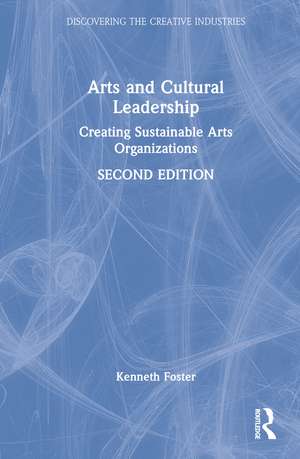 Arts and Cultural Leadership: Creating Sustainable Arts Organizations de Kenneth Foster