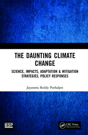 The Daunting Climate Change: Science, Impacts, Adaptation & Mitigation Strategies, Policy Responses de Jayarama Reddy Puthalpet