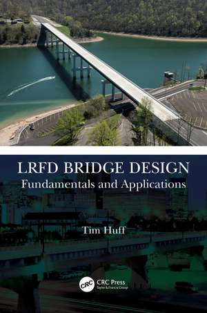 LRFD Bridge Design: Fundamentals and Applications de Tim Huff