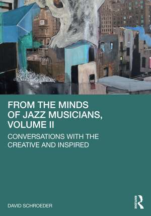 From the Minds of Jazz Musicians, Volume II: Conversations with the Creative and Inspired de David Schroeder