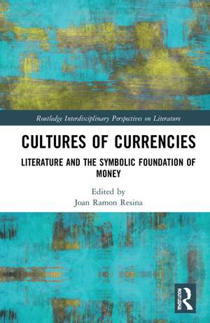 Cultures of Currencies: Literature and the Symbolic Foundation of Money de Joan Ramon Resina