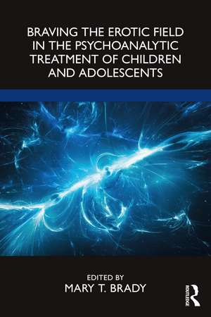 Braving the Erotic Field in the Psychoanalytic Treatment of Children and Adolescents de Mary Brady