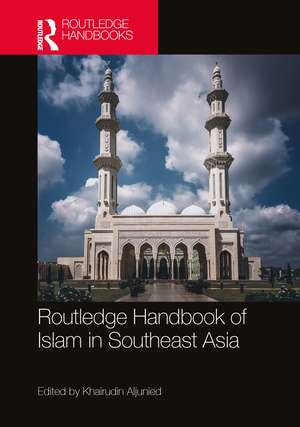 Routledge Handbook of Islam in Southeast Asia de Syed Muhammad Khairudin Aljunied