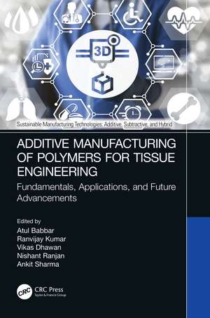 Additive Manufacturing of Polymers for Tissue Engineering: Fundamentals, Applications, and Future Advancements de Atul Babbar