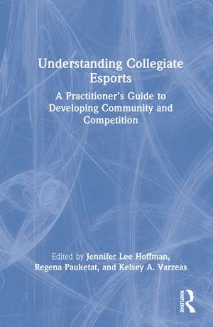 Understanding Collegiate Esports: A Practitioner’s Guide to Developing Community and Competition de Jennifer Lee Hoffman