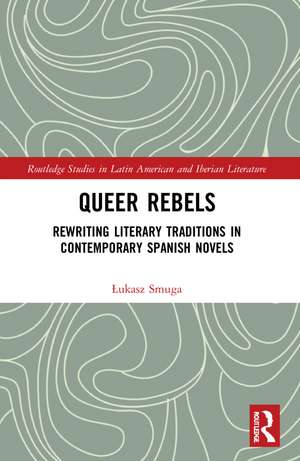 Queer Rebels: Rewriting Literary Traditions in Contemporary Spanish Novels de Łukasz Smuga