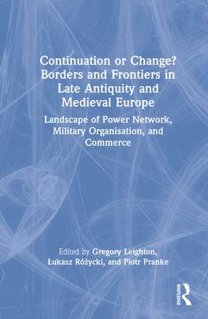 Continuation or Change? Borders and Frontiers in Late Antiquity and Medieval Europe: Landscape of Power Network, Military Organisation and Commerce de Gregory Leighton