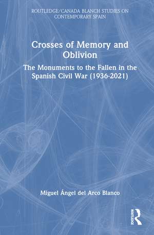 Crosses of Memory and Oblivion: The Monuments to the Fallen in the Spanish Civil War (1936-2022) de Miguel Ángel del Arco Blanco