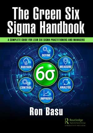 The Green Six Sigma Handbook: A Complete Guide for Lean Six Sigma Practitioners and Managers de Ron Basu