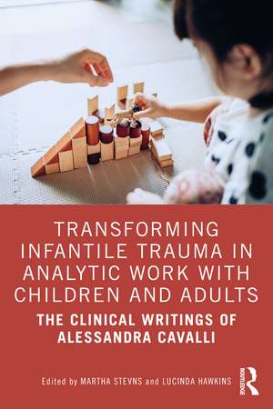 Transforming Infantile Trauma in Analytic Work with Children and Adults: The Clinical Writings of Alessandra Cavalli de Martha Stevns