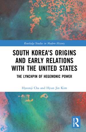 South Korea's Origins and Early Relations with the United States: The Lynchpin of Hegemonic Power de Hyeonji Cha