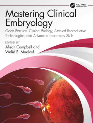 Mastering Clinical Embryology: Good Practice, Clinical Biology, Assisted Reproductive Technologies, and Advanced Laboratory Skills de Alison Campbell