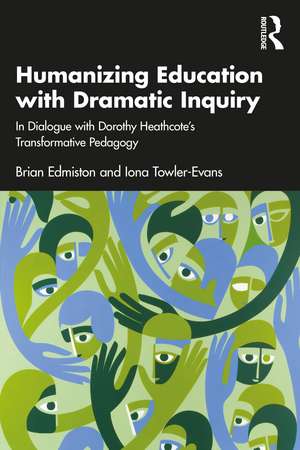 Humanizing Education with Dramatic Inquiry: In Dialogue with Dorothy Heathcote’s Transformative Pedagogy de Brian Edmiston