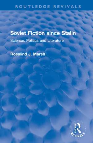 Soviet Fiction since Stalin: Science, Politics and Literature de Rosalind J. Marsh