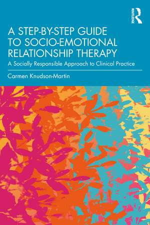 A Step-by-Step Guide to Socio-Emotional Relationship Therapy: A Socially Responsible Approach to Clinical Practice de Carmen Knudson-Martin