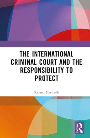 The International Criminal Court and the Responsibility to Protect de Stefano Marinelli