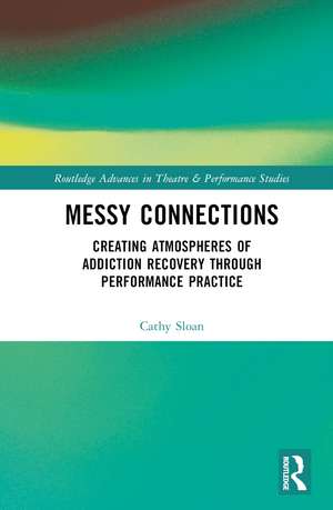 Messy Connections: Creating Atmospheres of Addiction Recovery Through Performance Practice de Cathy Sloan