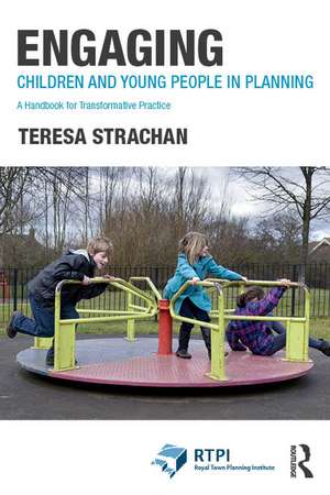 Engaging Children and Young People in Planning: A Handbook for Transformative Practice de Teresa Strachan