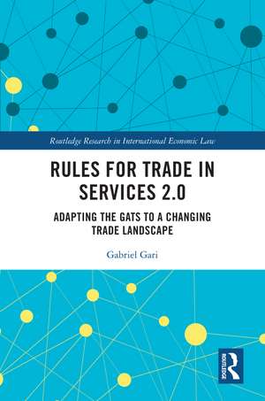 Rules for Trade in Services 2.0: Adapting the GATS to a Changing Trade Landscape de Gabriel Gari