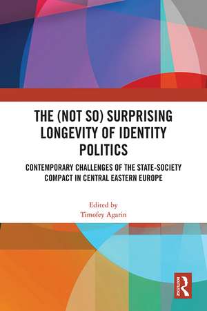 The (Not So) Surprising Longevity of Identity Politics: Contemporary Challenges of the State-Society Compact in Central Eastern Europe de Timofey Agarin