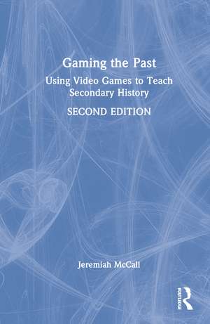 Gaming the Past: Using Video Games to Teach Secondary History de Jeremiah McCall