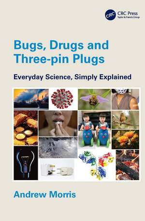 Bugs, Drugs and Three-pin Plugs: Everyday Science, Simply Explained de Andrew Morris