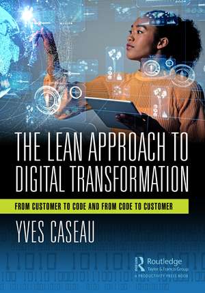 The Lean Approach to Digital Transformation: From Customer to Code and From Code to Customer de Yves Caseau