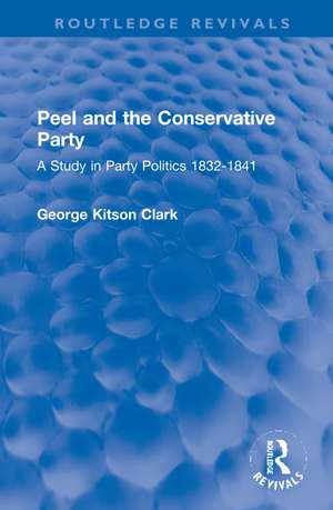 Peel and the Conservative Party: A Study in Party Politics 1832-1841 de George Kitson Clark