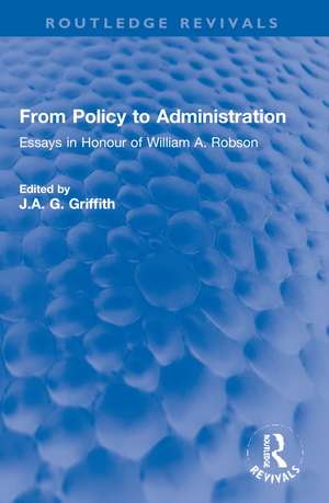 From Policy to Administration: Essays in Honour of William A. Robson de J.A. G. Griffith