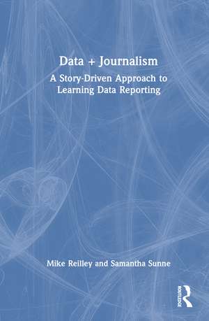 Data + Journalism: A Story-Driven Approach to Learning Data Reporting de Mike Reilley