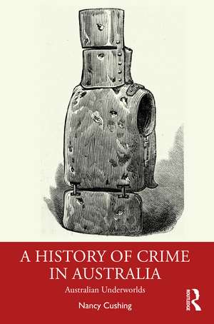 A History of Crime in Australia: Australian Underworlds de Nancy Cushing