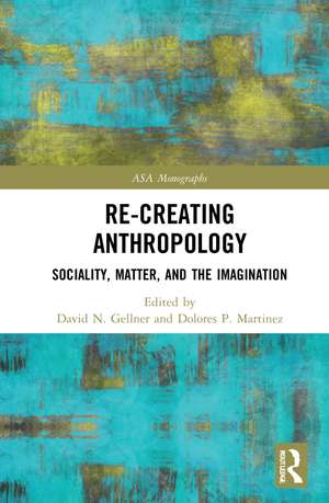 Re-Creating Anthropology: Sociality, Matter, and the Imagination de David N. Gellner