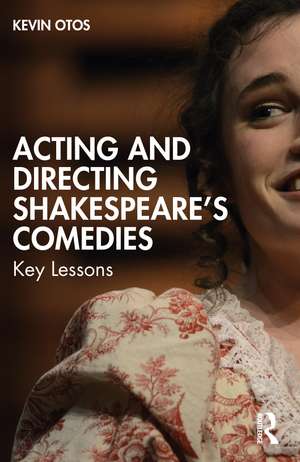 Acting and Directing Shakespeare's Comedies: Key Lessons de Kevin Otos