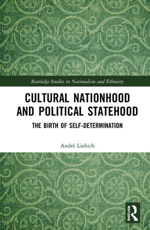 Cultural Nationhood and Political Statehood: The Birth of Self-Determination de André Liebich