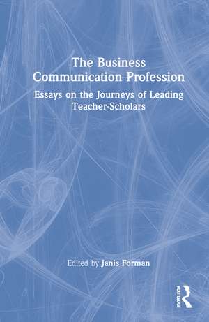 The Business Communication Profession: Essays on the Journeys of Leading Teacher-Scholars de Janis Forman