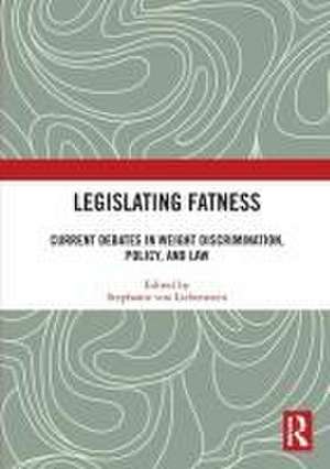 Legislating Fatness: Current Debates in Weight Discrimination, Policy, and Law de Stephanie von Liebenstein