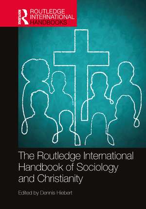 The Routledge International Handbook of Sociology and Christianity de Dennis Hiebert