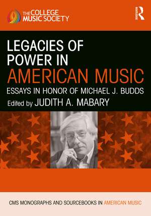 Legacies of Power in American Music: Essays in Honor of Michael J. Budds de Judith A. Mabary