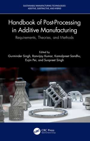 Handbook of Post-Processing in Additive Manufacturing: Requirements, Theories, and Methods de Gurminder Singh