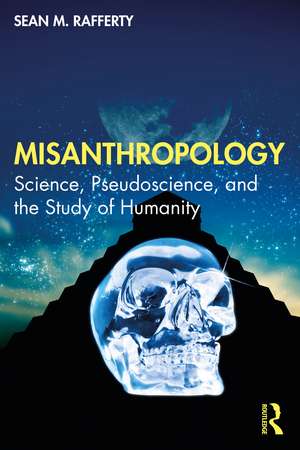 Misanthropology: Science, Pseudoscience, and the Study of Humanity de Sean M. Rafferty