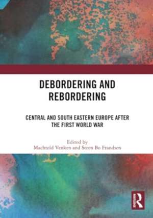 Debordering and Rebordering: Central and South Eastern Europe after the First World War de Machteld Venken