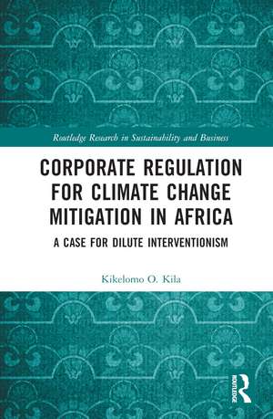 Corporate Regulation for Climate Change Mitigation in Africa: A Case for Dilute Interventionism de Kikelomo O. Kila