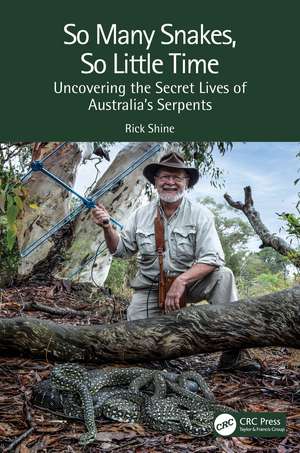 So Many Snakes, So Little Time: Uncovering the Secret Lives of Australia’s Serpents de Rick Shine