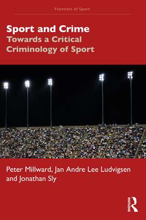 Sport and Crime: Towards a Critical Criminology of Sport de Peter Millward