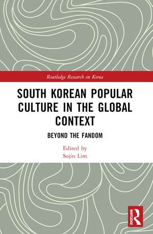 South Korean Popular Culture in the Global Context: Beyond the Fandom de Sojin Lim