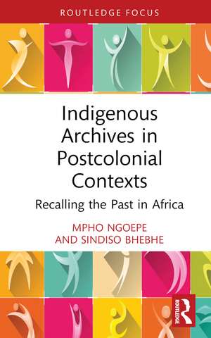 Indigenous Archives in Postcolonial Contexts: Recalling the Past in Africa de Mpho Ngoepe