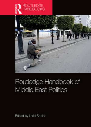 Routledge Handbook of Middle East Politics de Larbi Sadiki