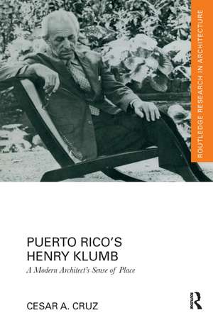 Puerto Rico’s Henry Klumb: A Modern Architect’s Sense of Place de Cesar Cruz