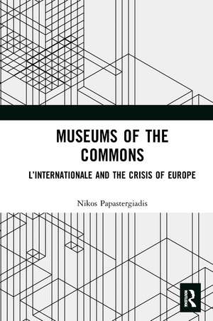 Museums of the Commons: L’Internationale and the Crisis of Europe de Nikos Papastergiadis